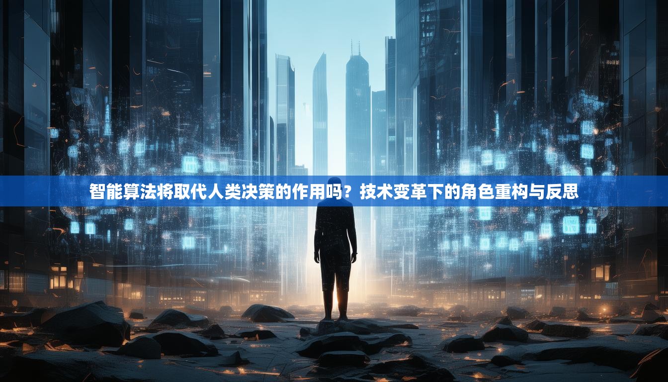 智能算法将取代人类决策的作用吗？技术变革下的角色重构与反思