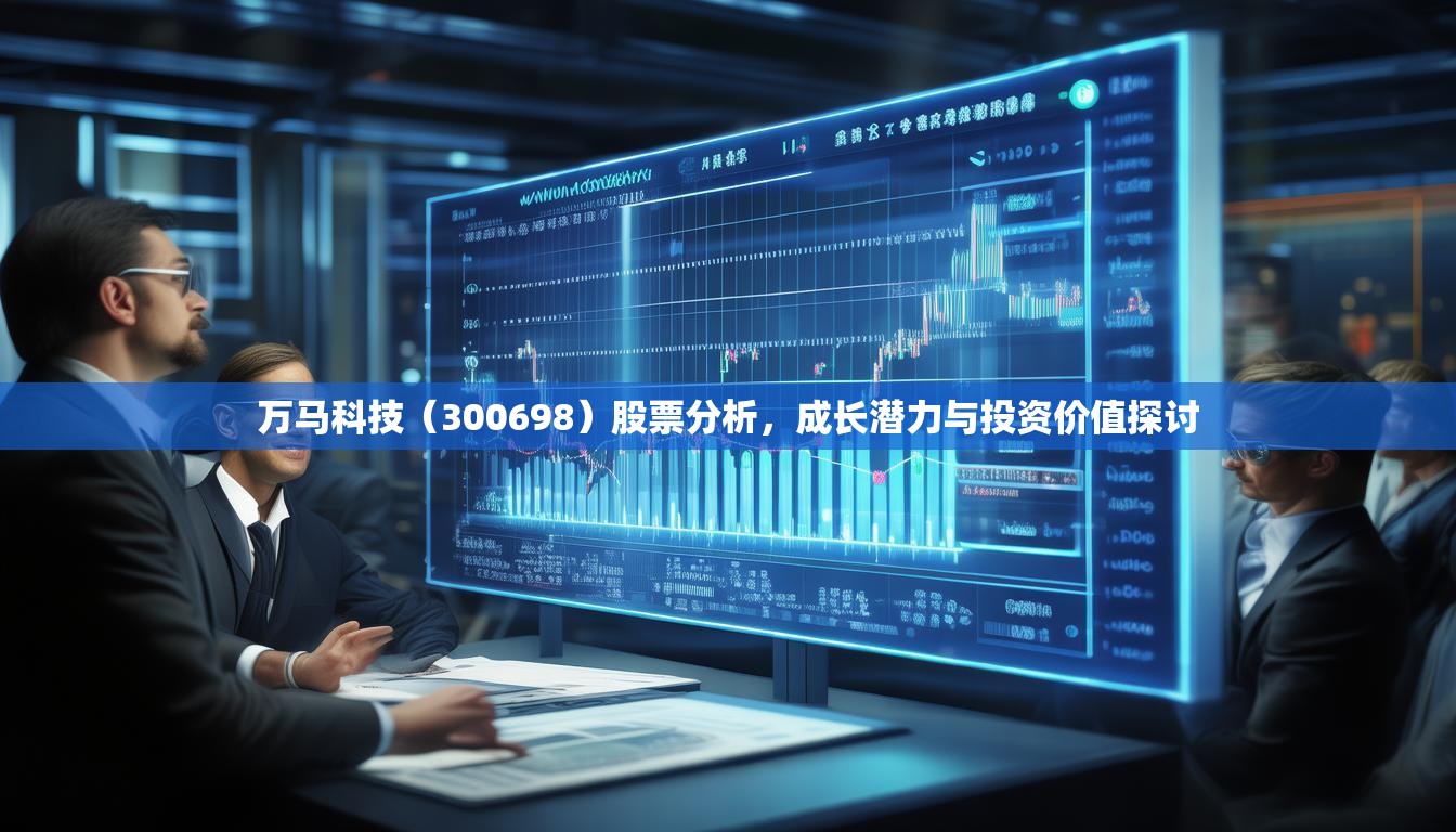 万马科技（300698）股票分析，成长潜力与投资价值探讨