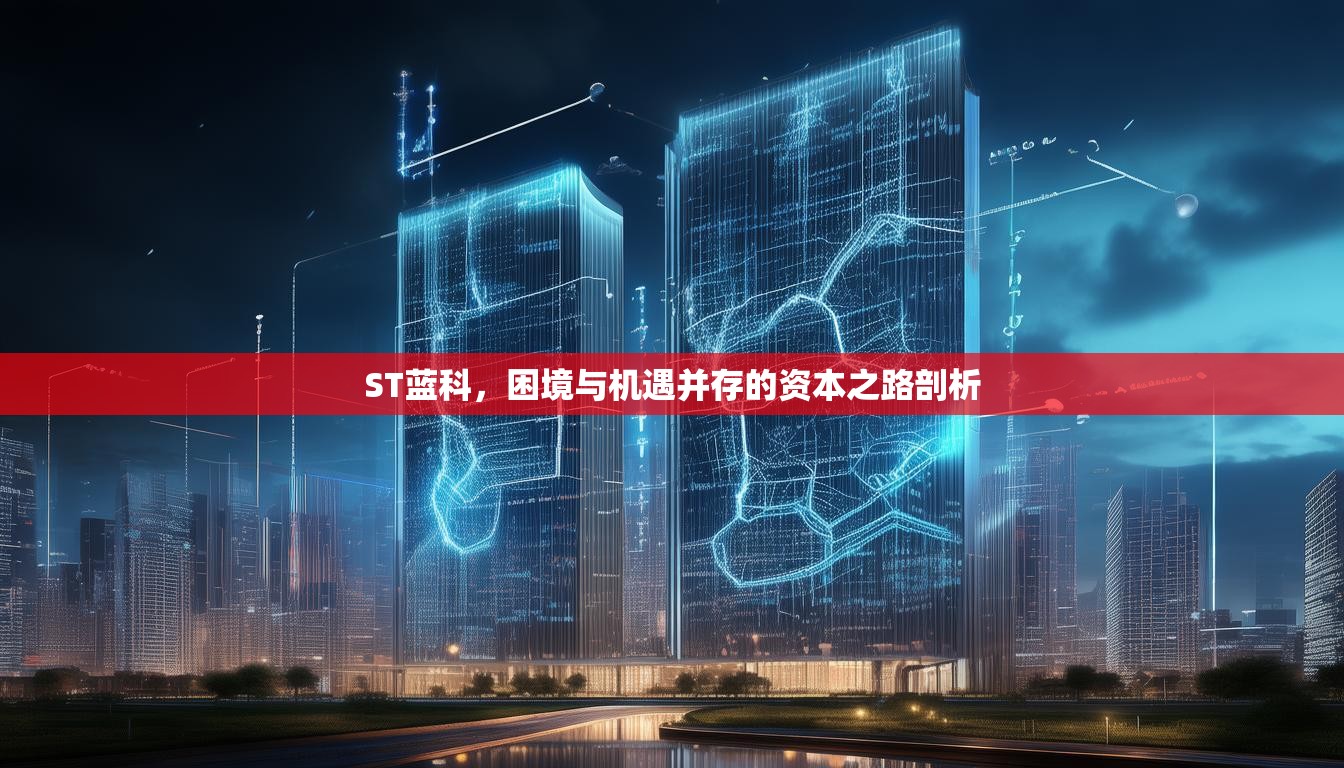 ST蓝科，困境与机遇并存的资本之路剖析